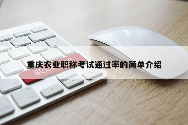 重慶農(nóng)業(yè)職稱考試通過率的簡單介紹