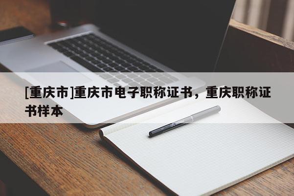 [重慶市]重慶市電子職稱證書，重慶職稱證書樣本